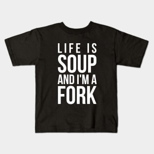 Life is soup and I'm a fork funny life quote Kids T-Shirt